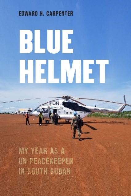 Blue Helmet - My Year as a UN Peacekeeper in South Sudan