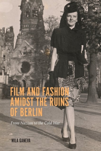 Film and Fashion amidst the Ruins of Berlin - From Nazism to the Cold War