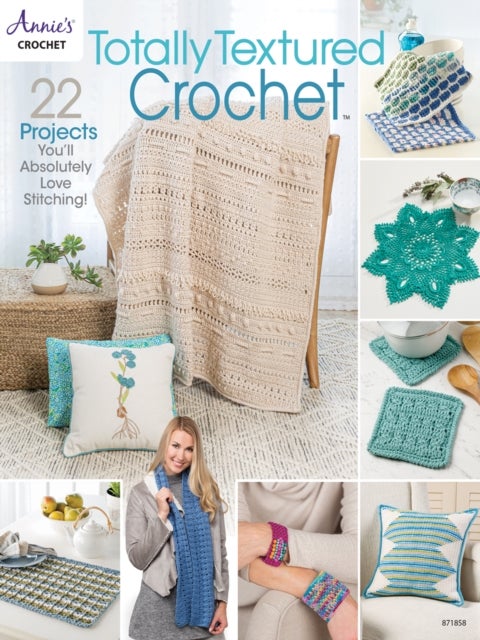 Totally Textured Crochet - 22 Projects You'Ll Absolutely Love Stitching!
