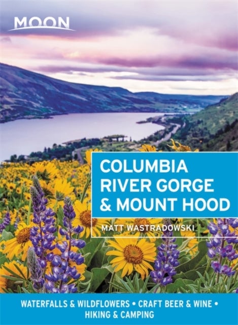 Moon Columbia River Gorge & Mount Hood (First Edition) - Waterfalls & Wildflowers, Craft Beer & Wine, Hiking & Camping