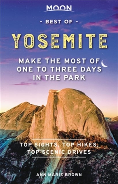 Moon Best of Yosemite (First Edition) - Make the Most of One to Three Days in the Park
