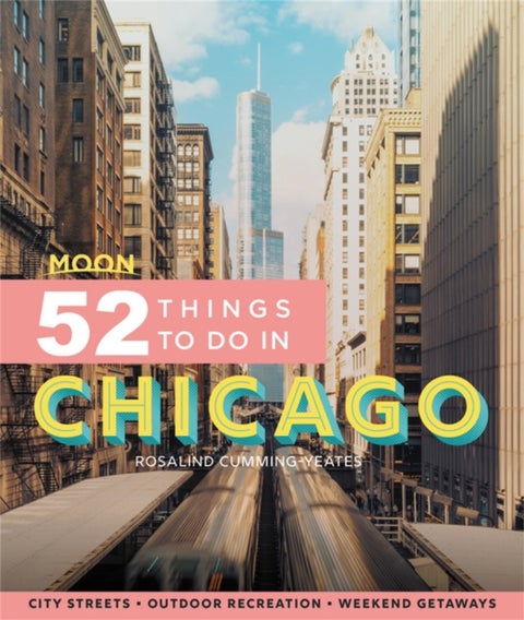 Moon 52 Things to Do in Chicago (First Edition) - Local Spots, Outdoor Recreation, Getaways
