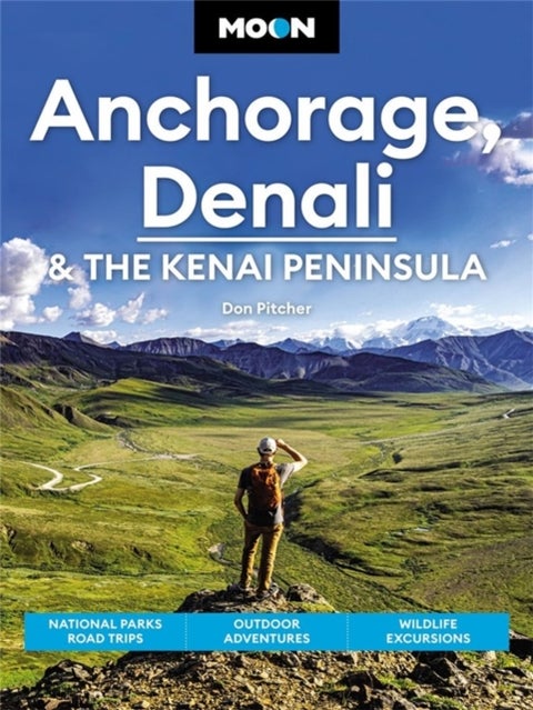 Moon Anchorage, Denali & the Kenai Peninsula (Fourth Edition) - National Parks Road Trips, Outdoor Adventures, Wildlife Excursions