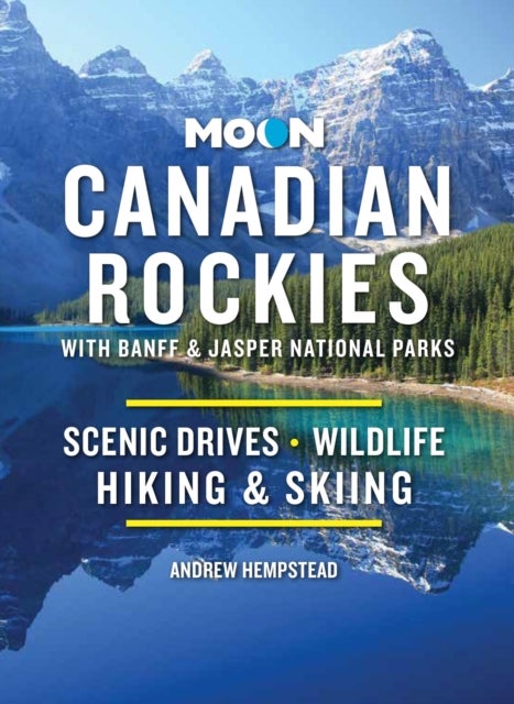 Moon Canadian Rockies: With Banff & Jasper National Parks (Eleventh Edition) - Scenic Drives, Wildlife, Hiking & Skiing