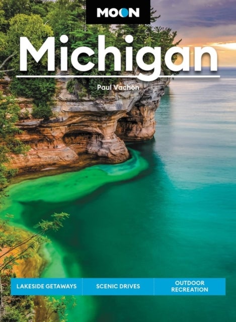 Moon Michigan (Eigth Edition) - Lakeside Getaways, Scenic Drives, Outdoor Recreation