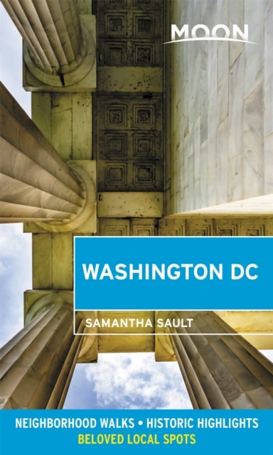Moon Washington DC (Second Edition) - Neighborhood Walks, Historic Highlights, Beloved Local Spots