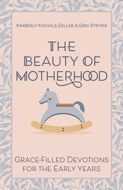The Beauty of Motherhood - Grace-Filled Devotions for the Early Years