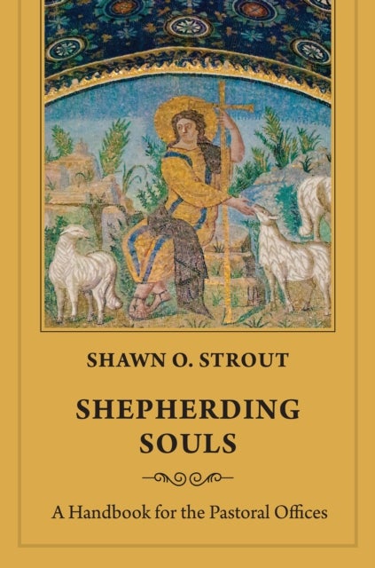 Shepherding Souls - A Handbook for the Pastoral Offices
