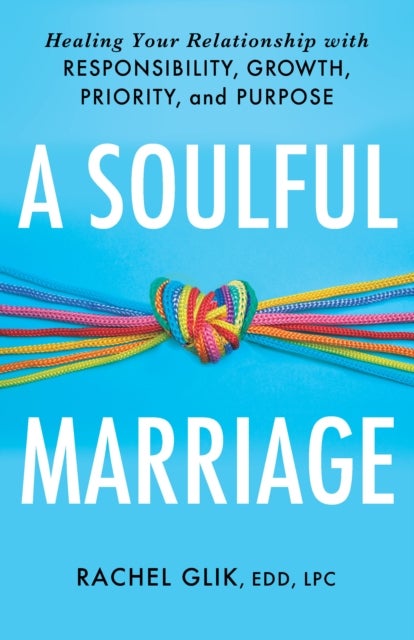 A Soulful Marriage - Healing Your Relationship With Responsibility, Growth, Priority, and Purpose