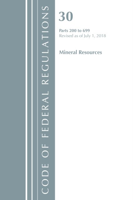 Bilde av Code Of Federal Regulations, Title 30 Mineral Resources 200-699, Revised As Of July 1, 2018 Av Office Of The Federal Register (u.s.)
