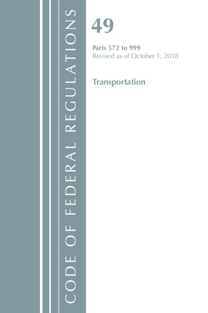 Bilde av Code Of Federal Regulations, Title 49 Transportation 572-999, Revised As Of October 1, 2018 Av Office Of The Federal Register (u.s.)
