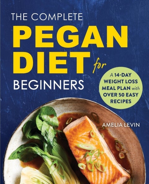 The Complete Pegan Diet for Beginners - A 14-Day Weight Loss Meal Plan with 50 Easy Recipes