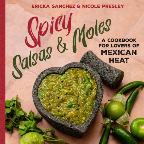 Spicy Salsas & Moles - A Cookbook for Lovers of Mexican Heat