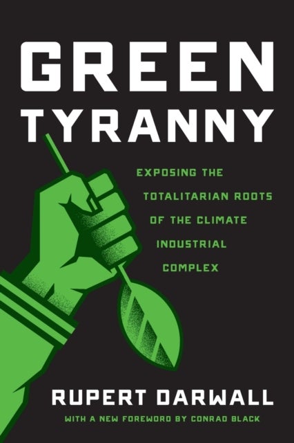 Green Tyranny - Exposing the Totalitarian Roots of the Climate Industrial Complex