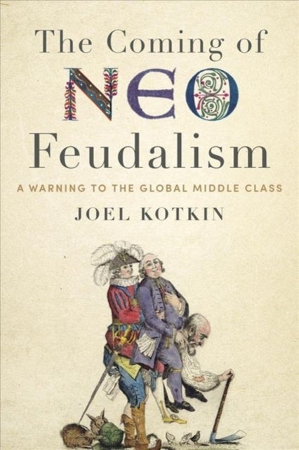 The Coming of Neo-Feudalism - A Warning to the Global Middle Class