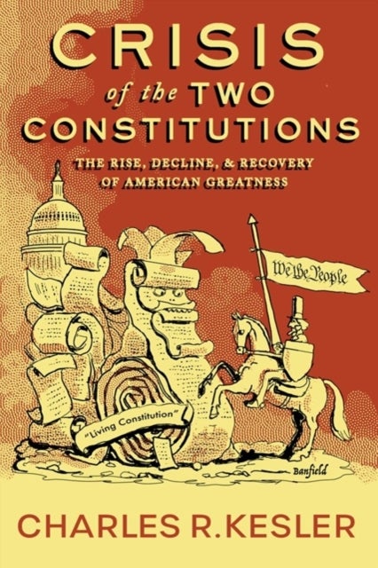 Crisis of the Two Constitutions - The Rise, Decline, and Recovery of American Greatness