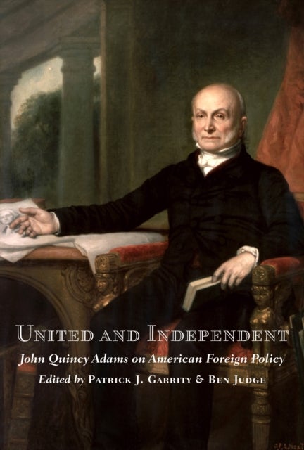 United and Independent - John Quincy Adams on American Foreign Policy