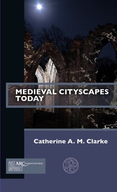 Bilde av Medieval Cityscapes Today Av Catherine A. M. (chair In The History Of People Place And Community Institute Of Historical Research University Of London