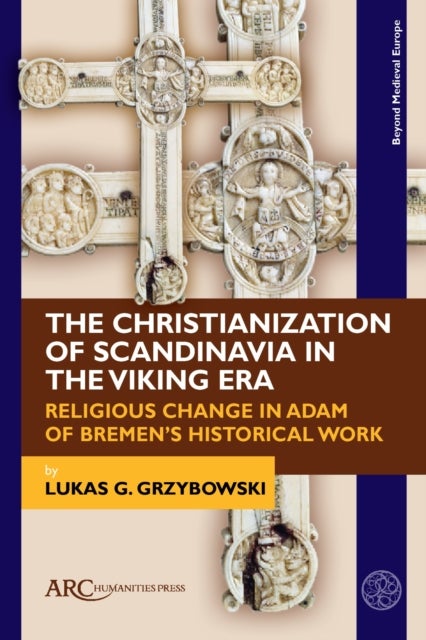 The Christianization of Scandinavia in the Viking Era - Religious Change in Adam of Bremen's Historical Work