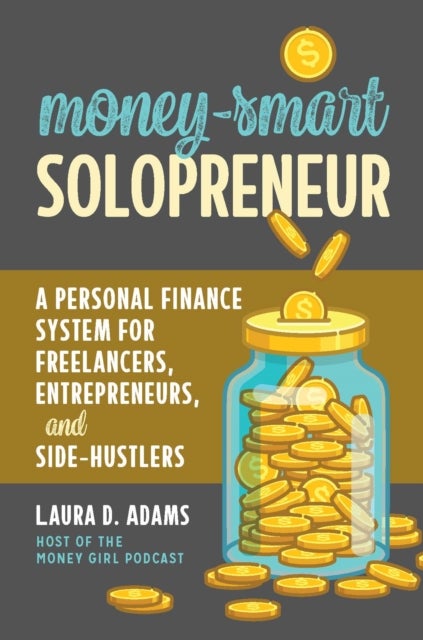 Money-Smart Solopreneur - A Personal Finance System for Freelancers, Entrepreneurs, and Side-Hustlers