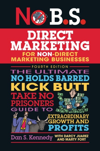 No B.S. Direct Marketing - The Ultimate No Holds Barred Kick Butt Take No Prisoners Direct Marketing for Non-Direct Marketing B