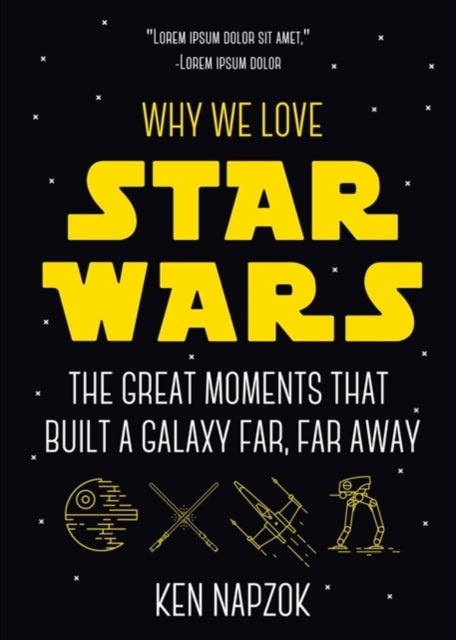 Why We Love Star Wars - The Great Moments That Built A Galaxy Far, Far Away