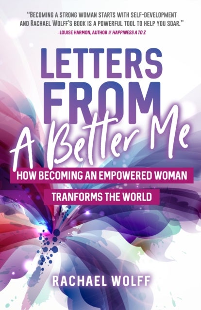 Letters from a Better Me - How Becoming an Empowered Woman Transforms the World