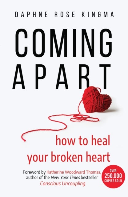 Coming Apart - How to Heal Your Broken Heart (Uncoupling, Breaking up with someone you love, Divorce, Moving on)