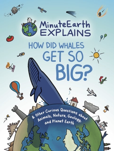 MinuteEarth Explains - How Did Whales Get So Big? And Other Curious Questions about Animals, Nature, Geology, and Planet Ea