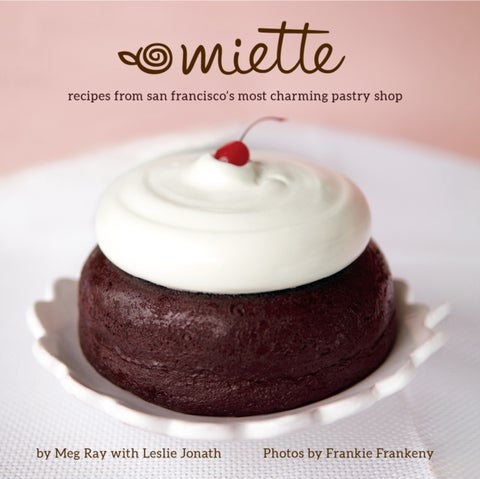 Miette - Recipes from San Francisco's Most Charming Pastry Shop (Sweets and Dessert Cookbook, French Bakery)