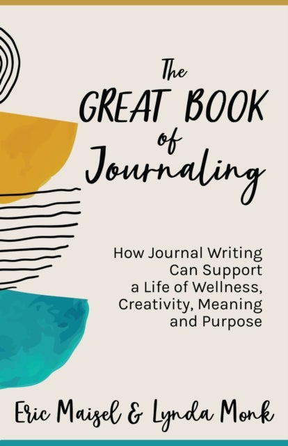 The Great Book of Journaling - How Journal Writing Can Support a Life of Wellness, Creativity, Meaning and Purpose (Therapeutic Wri