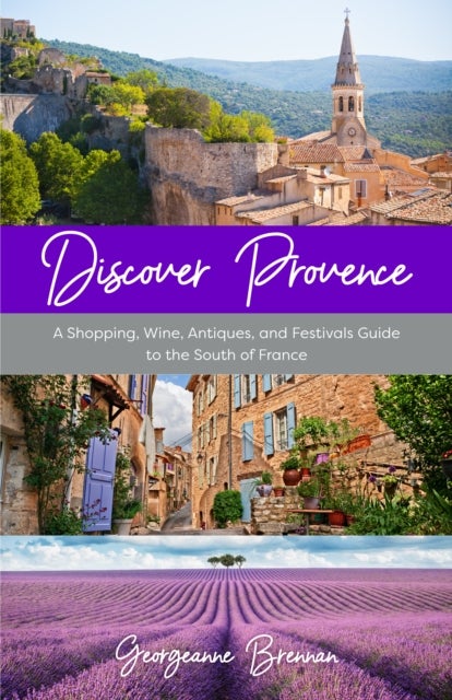 Discover Provence - A Shopping, Wine, Antiques, and Festivals Guide to the South of France (A Travel Guide to Provence,