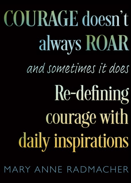 Courage Doesn't Always Roar - And Sometimes It Does, Re-Defining Courage with Daily Inspirations (Inspiring Gift For Women)