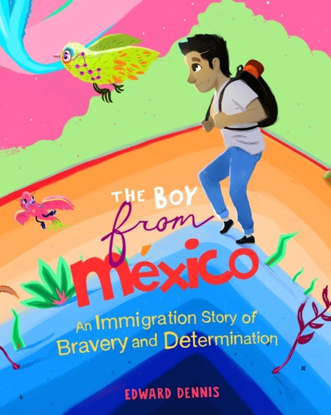The Boy from Mexico - An Immigration Story of Bravery and Determination (Based on a true story) (Ages 5-8)