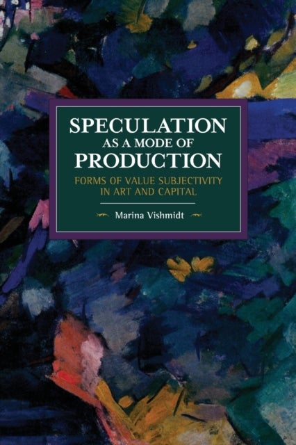 Speculation as a Mode of Production - Forms of Value Subjectivity in Art and Capital