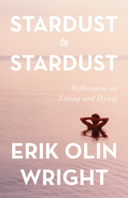 Bilde av Stardust To Stardust: Reflections On Living And Dying Av Erik Olin Wright