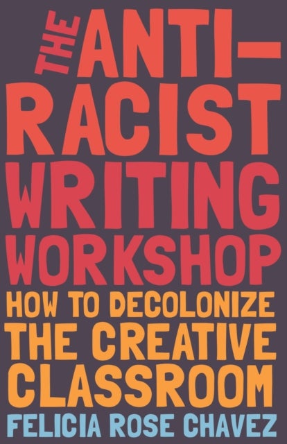 The Anti-Racist Writing Workshop - How To Decolonize the Creative Classroom