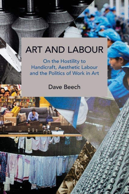 Art and Labour - On the Hostility to Handicraft, Aesthetic Labour and the Politics of Work in Art