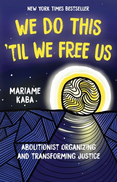 We Do This 'Til We Free Us - Abolitionist Organizing and Transforming Justice