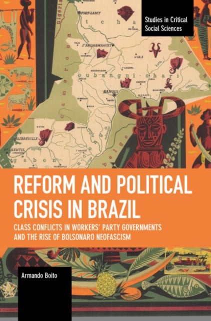 Reform and Political Crisis in Brazil - Class Conflicts in Workers' Party Governments and the Rise of Bolsonaro Neo-fascism