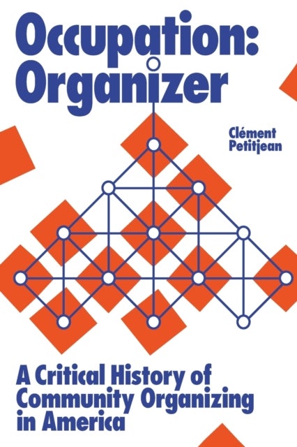Occupation: Organizer - A Critical History of Community Organizing in America