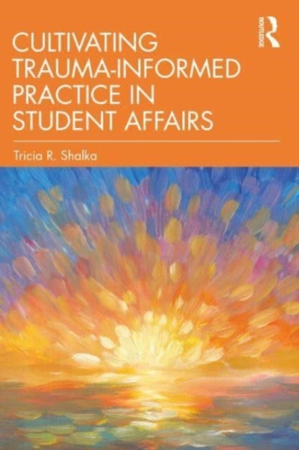 Bilde av Cultivating Trauma-informed Practice In Student Affairs Av Tricia R. Shalka
