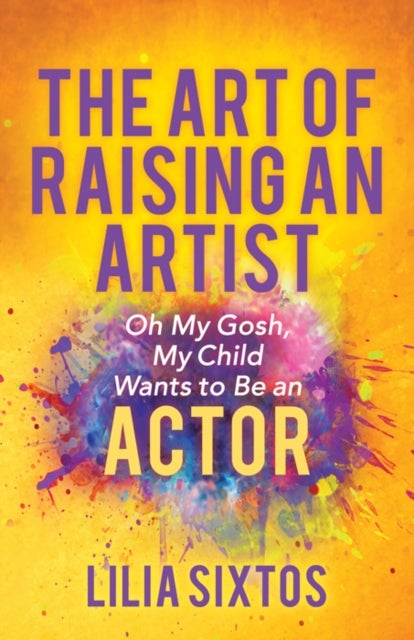 The Art of Raising an Artist - Oh My Gosh, My Child Wants to Be an Actor
