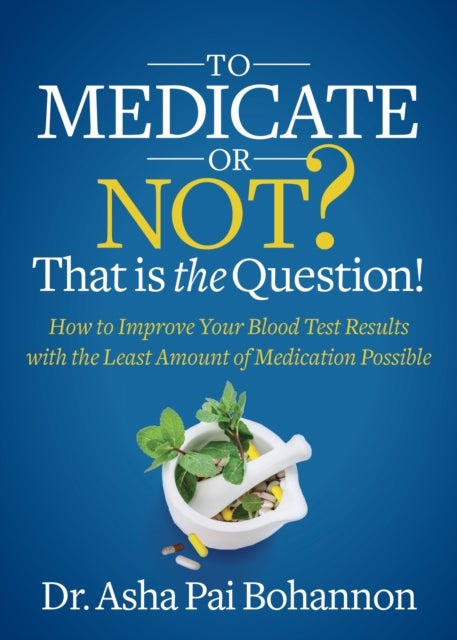To Medicate or Not? That is the Question! - How to Improve Your Blood Test Results with the Least Amount of Medication Possible