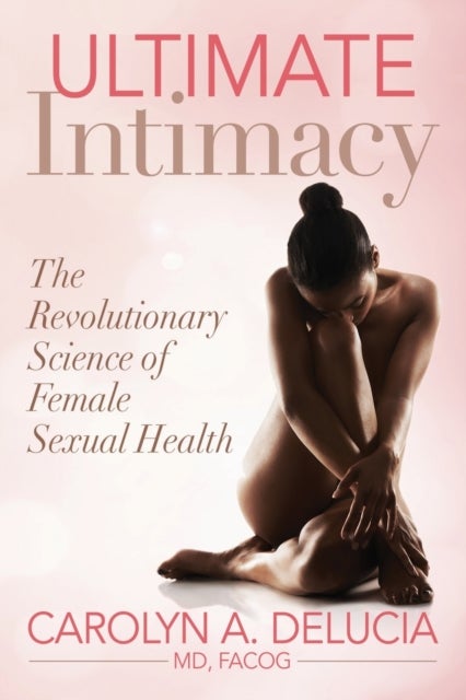 Ultimate Intimacy - The Revolutionary Science of Female Sexual Health
