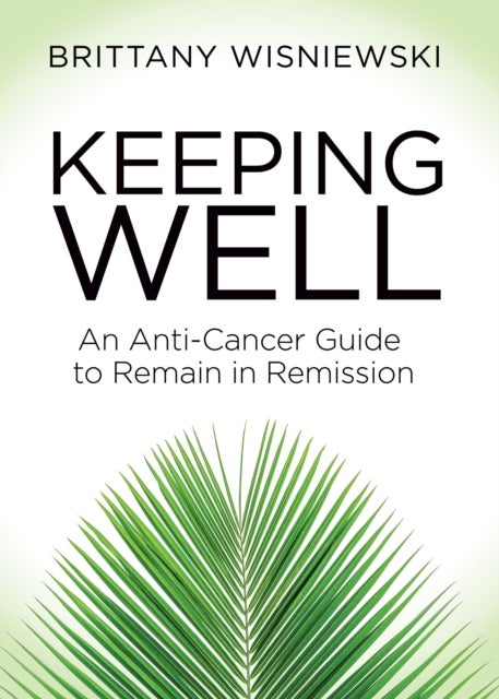Keeping Well - An Anti-Cancer Guide to Remain in Remission