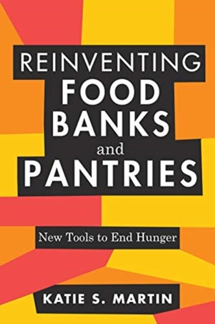 Reinventing Food Banks and Pantries - New Tools to End Hunger