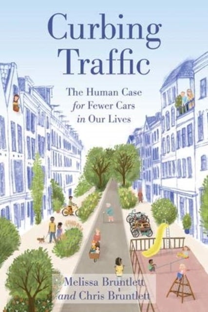 Curbing Traffic - The Human Case for Fewer Cars in Our Lives