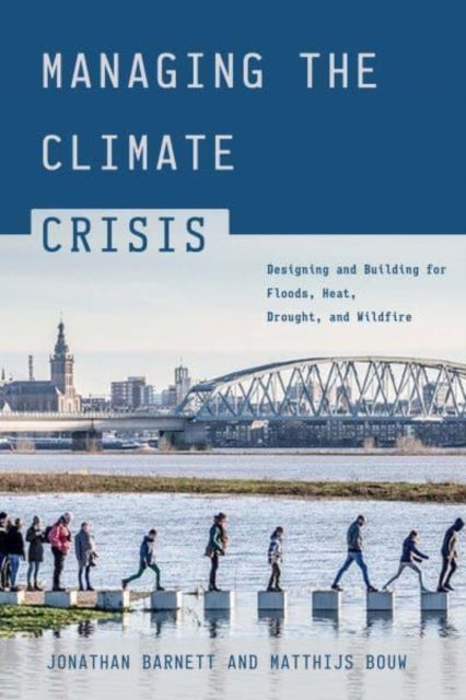 Managing the Climate Crisis - Designing and Building for Floods, Heat, Drought, and Wildfire