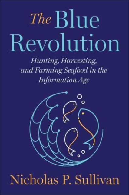 The Blue Revolution - Hunting, Harvesting, and Farming Seafood in the Information Age